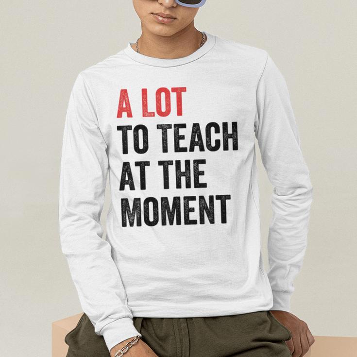 A Lot To Teach At The Moment Women's Teacher Tee Men's Long Sleeve T-Shirt, funny gift A Lot To Teach At The Moment Women's Teacher Tee Men's Long Sleeve T-Shirt, funny gift