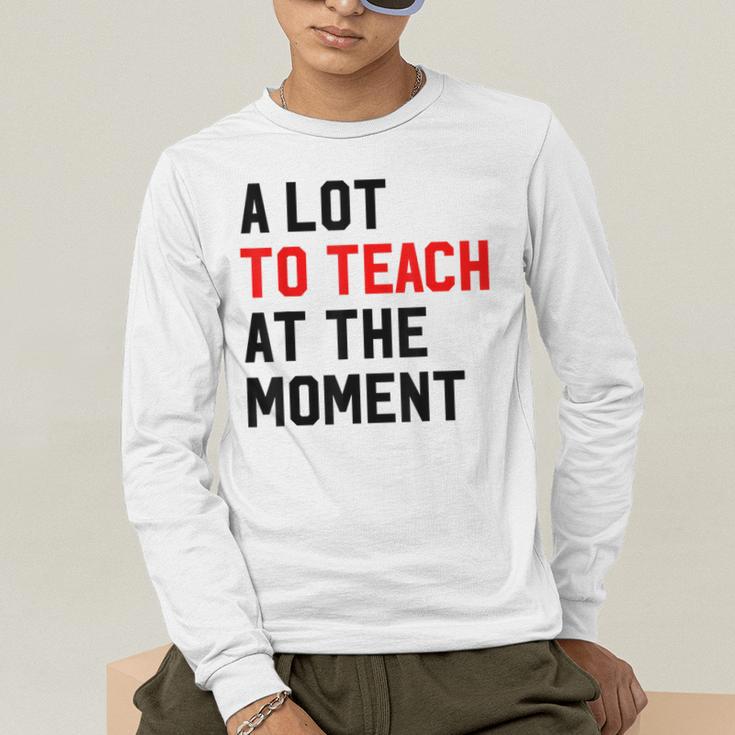 Quote A Lot To Teach At The Moment Teacher Women Men's Long Sleeve T-Shirt, funny gift Quote A Lot To Teach At The Moment Teacher Women Men's Long Sleeve T-Shirt, funny gift