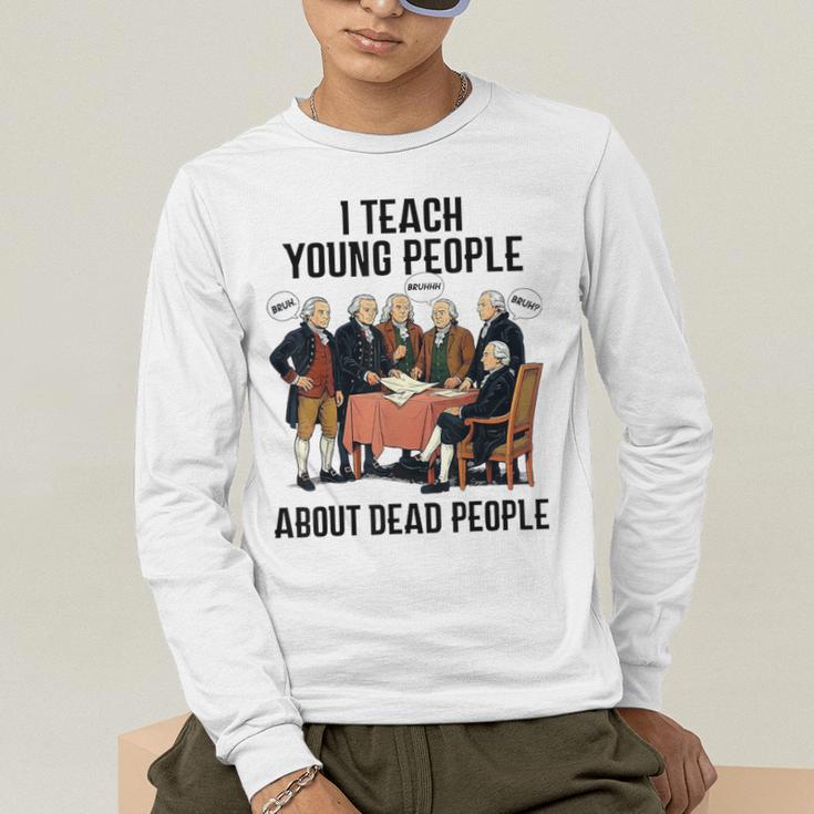I Teach Young People About Dead-People History Teachers Men's Long Sleeve T-Shirt, funny gift