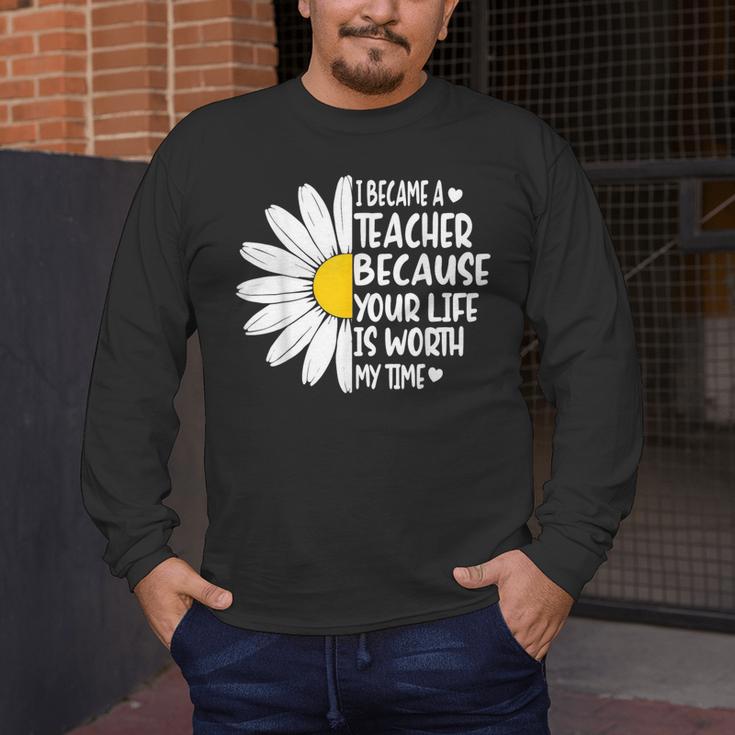 i Became a Teacher Because Your Life Is Worth My Time Men's Long Sleeve T-Shirt, funny design