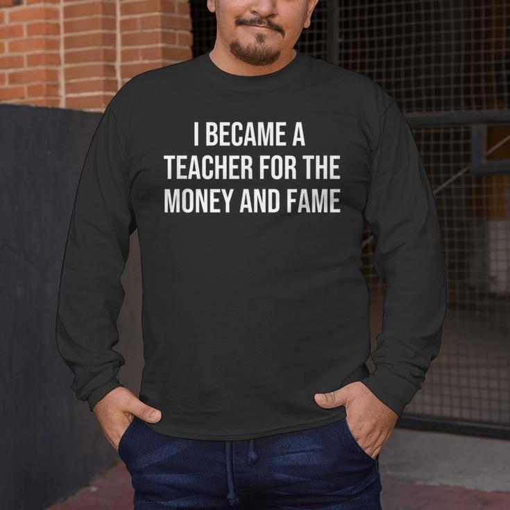 I Became A Teacher For The Money And Fame Men's Long Sleeve T-Shirt, funny design I Became A Teacher For The Money And Fame Men's Long Sleeve T-Shirt, funny design