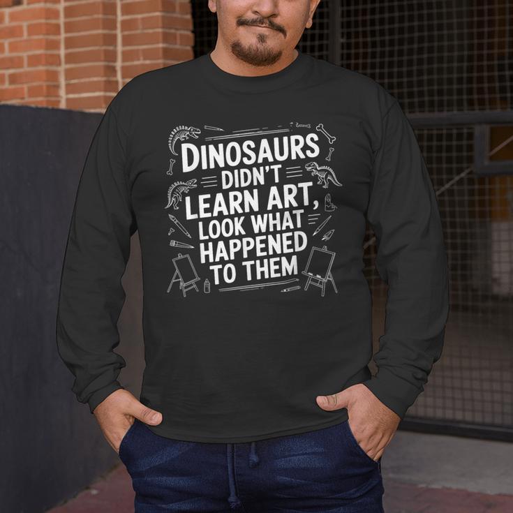 Dinosaurs Didn't Learn Art Artist Teacher Typography Men's Long Sleeve T-Shirt, funny design Dinosaurs Didn't Learn Art Artist Teacher Typography Men's Long Sleeve T-Shirt, funny design