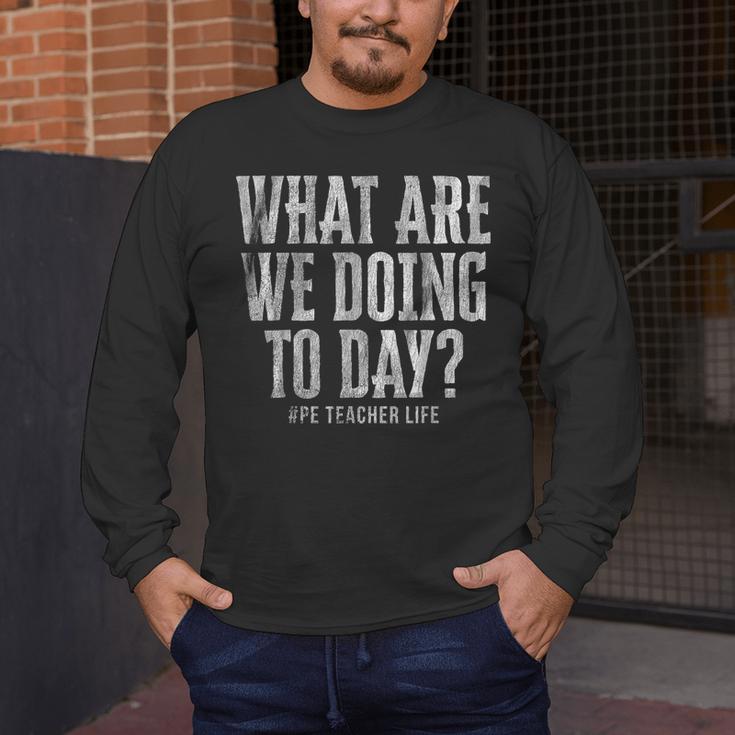 What Are We Doing Today PE Teacher Life Funny Men Women Kids Men's Long Sleeve T-Shirt, funny design What Are We Doing Today PE Teacher Life Funny Men Women Kids Men's Long Sleeve T-Shirt, funny design