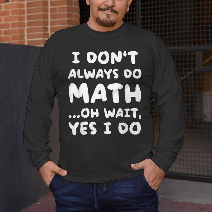 I Don't Always Do Math Math Teacher Back To School Men's Long Sleeve T-Shirt, funny design I Don't Always Do Math Math Teacher Back To School Men's Long Sleeve T-Shirt, funny design