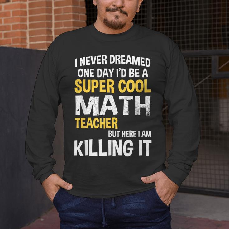 I Never Dreamed One Day I'd Be A Cool Math Teacher Men's Long Sleeve T-Shirt, funny design