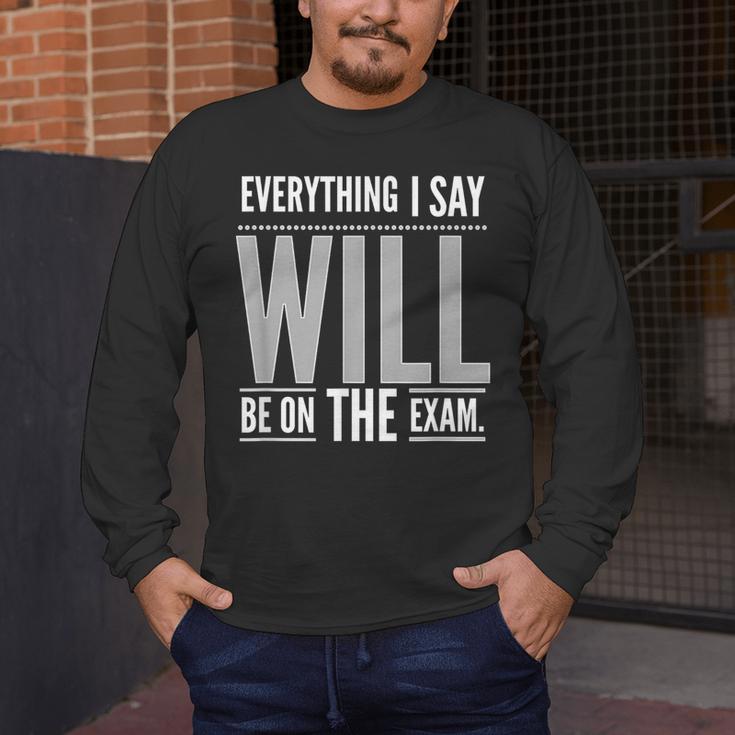 Everything I Say WILL Be On The Exam Teacher For Men Women Men's Long Sleeve T-Shirt, funny design Everything I Say WILL Be On The Exam Teacher For Men Women Men's Long Sleeve T-Shirt, funny design