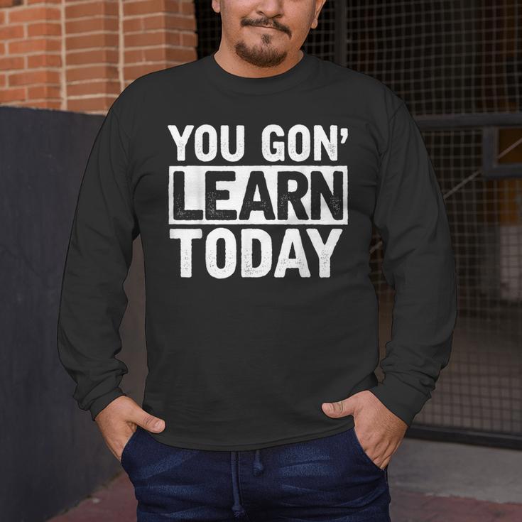 You Gon Learn Today Teacher Teaching Men's Long Sleeve T-Shirt, funny design You Gon Learn Today Teacher Teaching Men's Long Sleeve T-Shirt, funny design