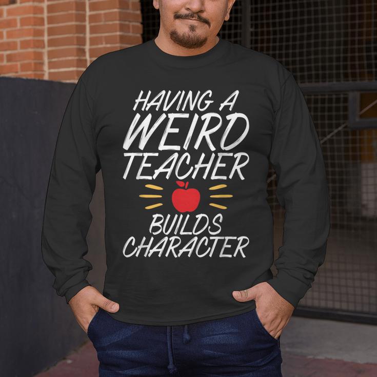 Having a Weird Teacher Builds Character School Teacher Men's Long Sleeve T-Shirt, funny design