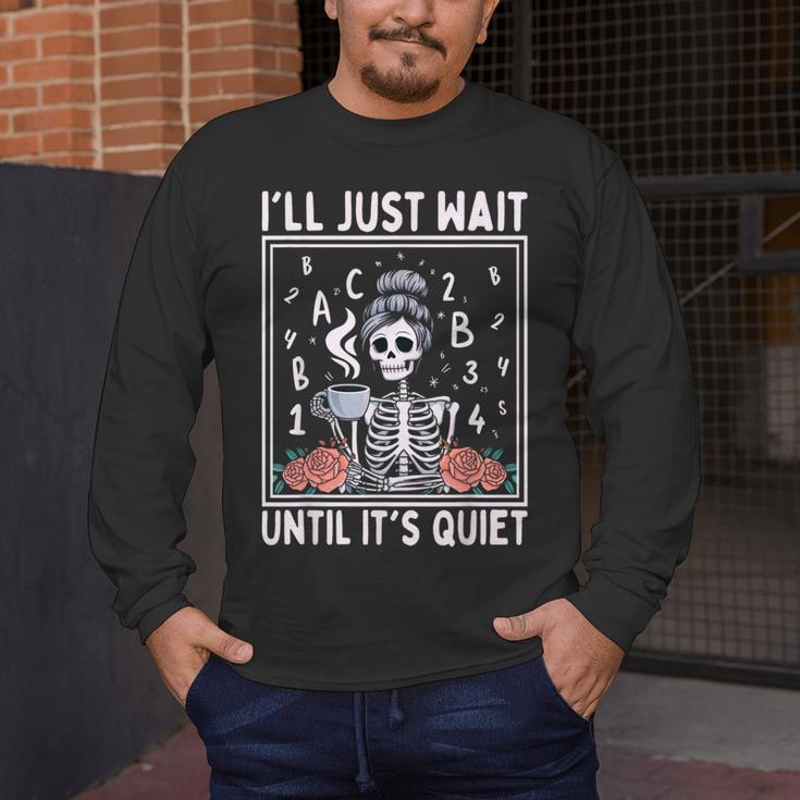 I'Ll Just Wait Until It's Quiet Skeleton Coffee Teacher Men's Long Sleeve T-Shirt, funny design I'Ll Just Wait Until It's Quiet Skeleton Coffee Teacher Men's Long Sleeve T-Shirt, funny design