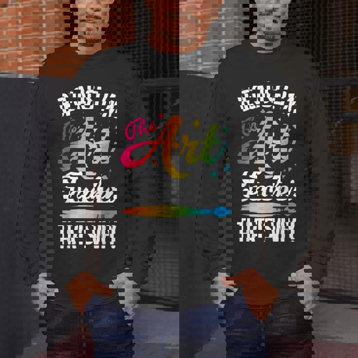 Because I&#x27;m The Art Teacher That&#x27;s Why Artists Men Women Men&#x27;s Long Sleeve T-Shirt, funny design