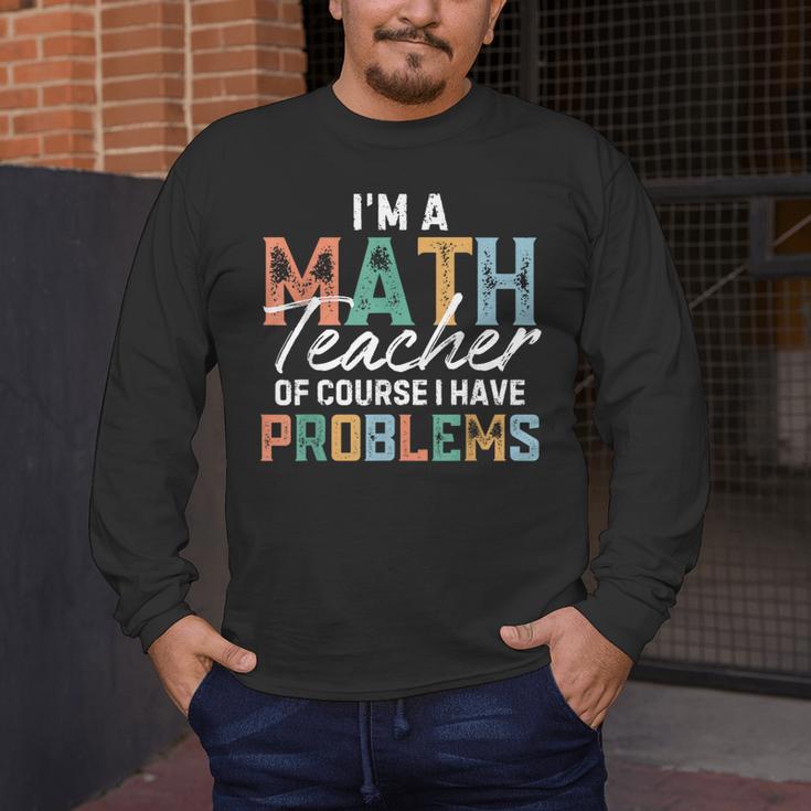 I'm A Math Teacher Of Course I Have Problems Back To School Men's Long Sleeve T-Shirt, funny design I'm A Math Teacher Of Course I Have Problems Back To School Men's Long Sleeve T-Shirt, funny design
