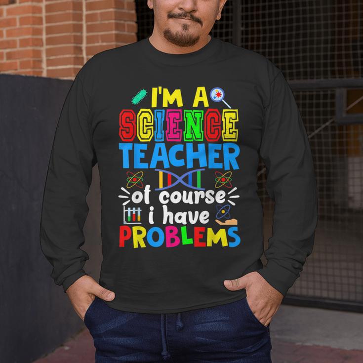 I'm Science Teacher Of Course I Have Problems Back To School Men Women Men's Long Sleeve T-Shirt, funny design I'm Science Teacher Of Course I Have Problems Back To School Men Women Men's Long Sleeve T-Shirt, funny design