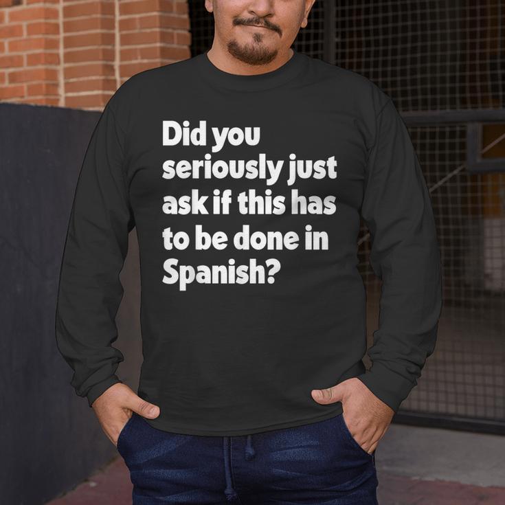 Did You Just Ask If This Has To Be Done In Spanish Teacher Men's Long Sleeve T-Shirt, funny design Did You Just Ask If This Has To Be Done In Spanish Teacher Men's Long Sleeve T-Shirt, funny design