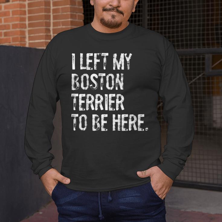I Left My Boston Terrier To Be Here Men's Long Sleeve T-Shirt, funny design