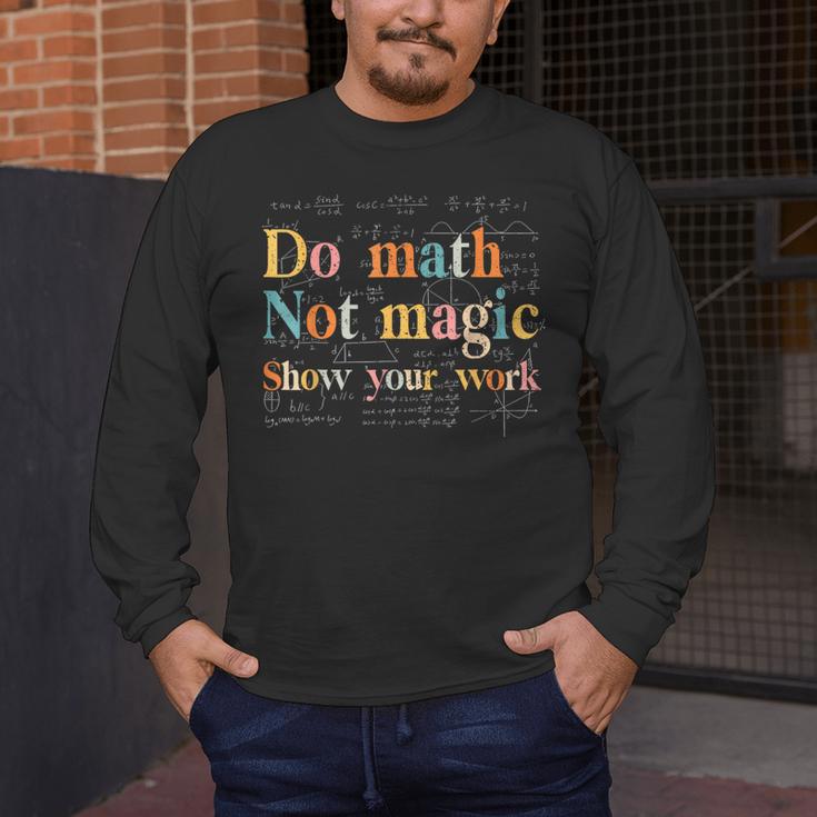 Do Math Not Magic Show Your Work Maths Teacher Student Men's Long Sleeve T-Shirt, funny design