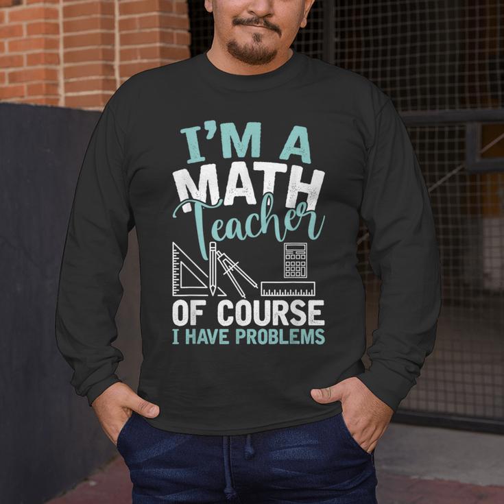 Im A Math Teacher Of Course I Have Problems Teacher Men's Long Sleeve T-Shirt, funny design