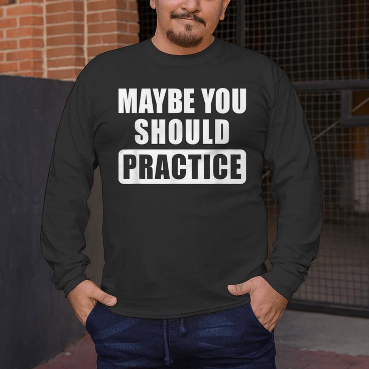 Maybe You Should Practice Music Teacher Band Director Men's Long Sleeve T-Shirt, funny design Maybe You Should Practice Music Teacher Band Director Men's Long Sleeve T-Shirt, funny design
