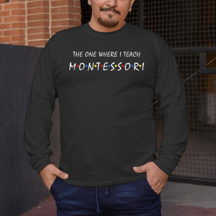 The One Where I Teach Montessori Montessori Teacher Men's Long Sleeve T-Shirt, funny design