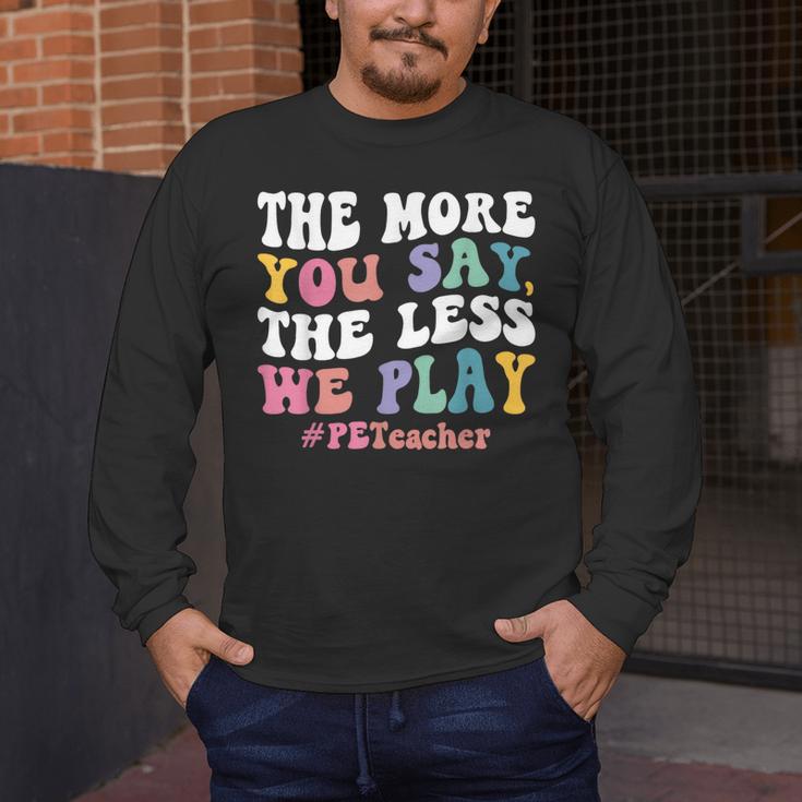 The More You Say The Less We Play PE Teacher Men Women Men's Long Sleeve T-Shirt, funny design The More You Say The Less We Play PE Teacher Men Women Men's Long Sleeve T-Shirt, funny design