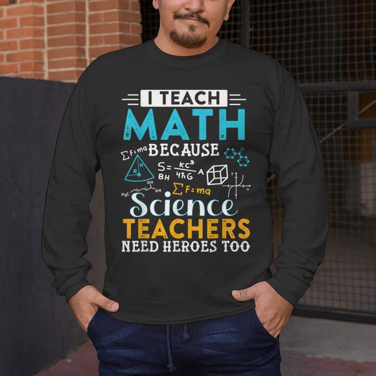 I Teach Math Because Science Teachers Need Heroes Too Men's Long Sleeve T-Shirt, funny design I Teach Math Because Science Teachers Need Heroes Too Men's Long Sleeve T-Shirt, funny design