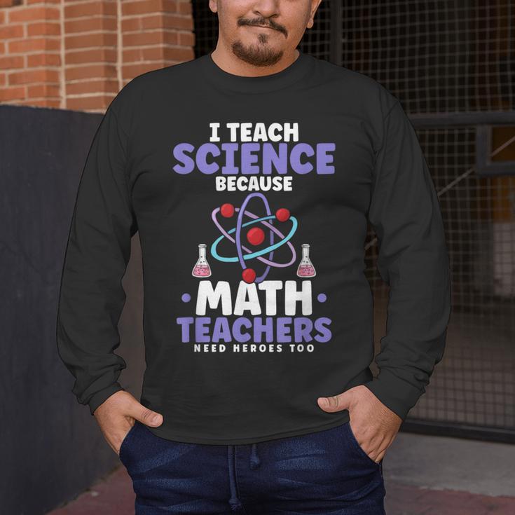I Teach Science Because Math Teachers Need Heroes Too Men's Long Sleeve T-Shirt, funny design