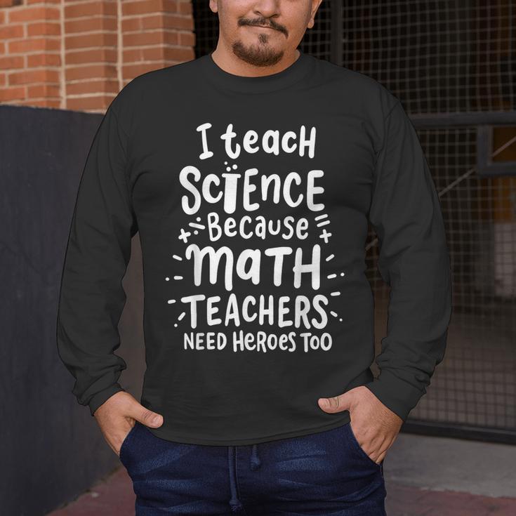 I Teach Science Because Math Teachers Need Heroes Too Men's Long Sleeve T-Shirt, funny design