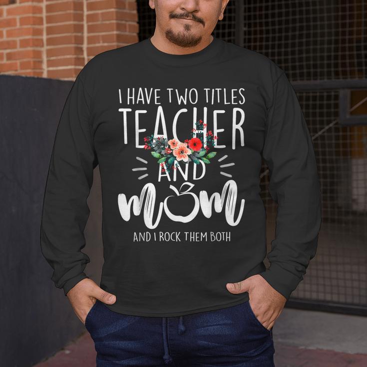 I Have Two Titles Teacher And Mom And I Rock Them Both Men's Long Sleeve T-Shirt, funny design I Have Two Titles Teacher And Mom And I Rock Them Both Men's Long Sleeve T-Shirt, funny design