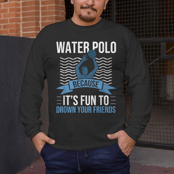 Water Polo Because It's Fun To Drown Your Friends Waterpolo Men's Long Sleeve T-Shirt, funny design