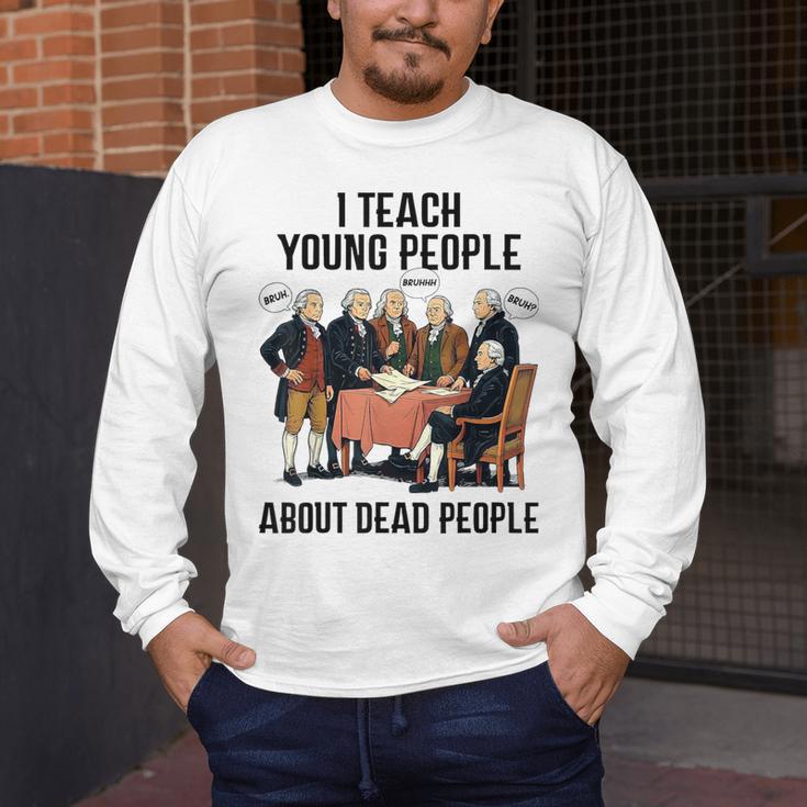 I Teach Young People About Dead-People History Teachers Men's Long Sleeve T-Shirt, funny design