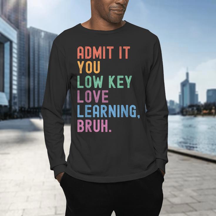 Admit It You Low Key Love Learning Bruh Teachers Women Men's Long Sleeve T-Shirt, gift for family, gift for coworker Admit It You Low Key Love Learning Bruh Teachers Women Men's Long Sleeve T-Shirt, gift for family, gift for coworker