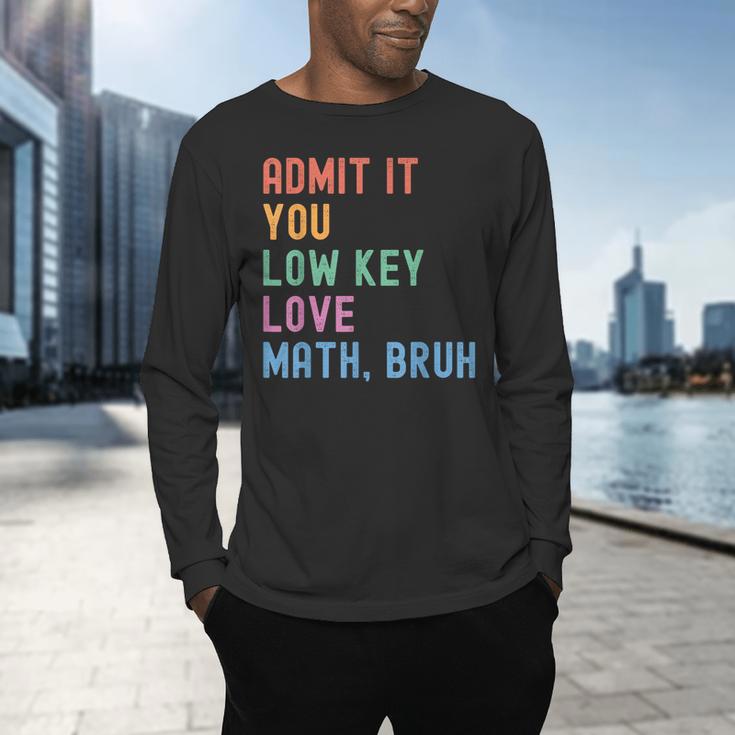 Admit It You Low Key Love Math Bruh Teacher Nerdy Math Men's Long Sleeve T-Shirt, gift for family, gift for coworker Admit It You Low Key Love Math Bruh Teacher Nerdy Math Men's Long Sleeve T-Shirt, gift for family, gift for coworker