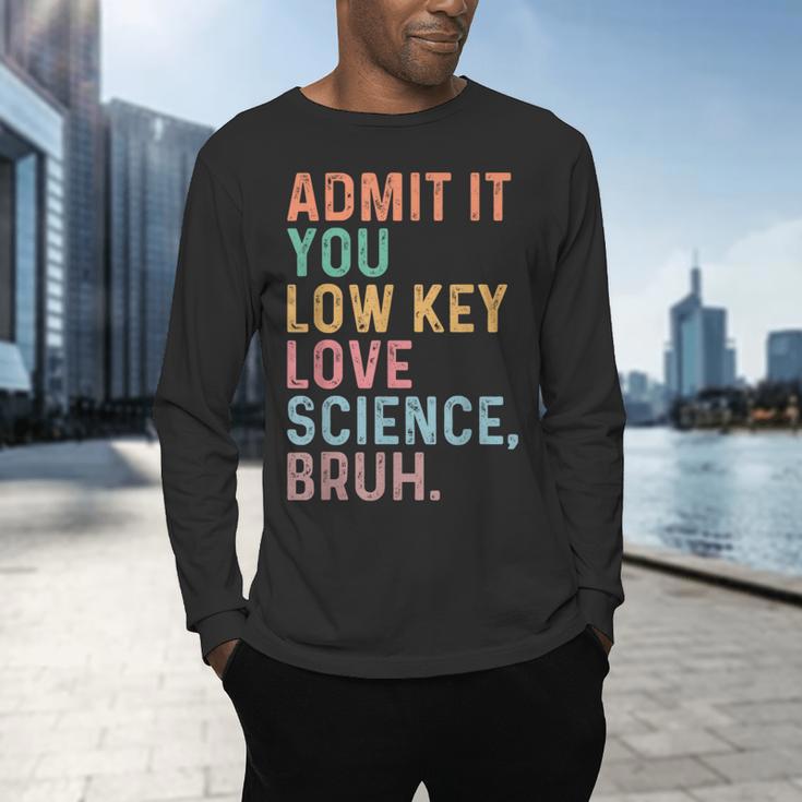 Admit It You Low Key Love Science Bruh Scientist Teacher Men's Long Sleeve T-Shirt, gift for family, gift for coworker Admit It You Low Key Love Science Bruh Scientist Teacher Men's Long Sleeve T-Shirt, gift for family, gift for coworker