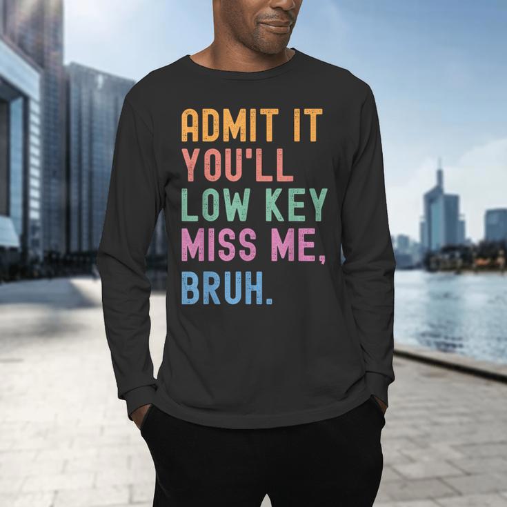 Admit It You'Ll Low Key Miss Me Bruh Women Men Teacher Men's Long Sleeve T-Shirt, gift for family, gift for coworker