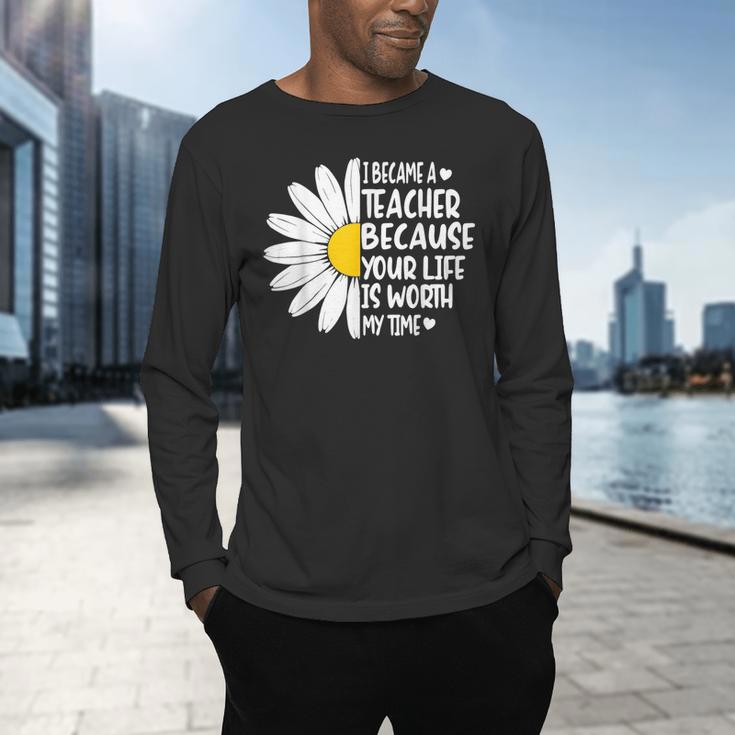 i Became a Teacher Because Your Life Is Worth My Time Men's Long Sleeve T-Shirt, gift for family, gift for coworker