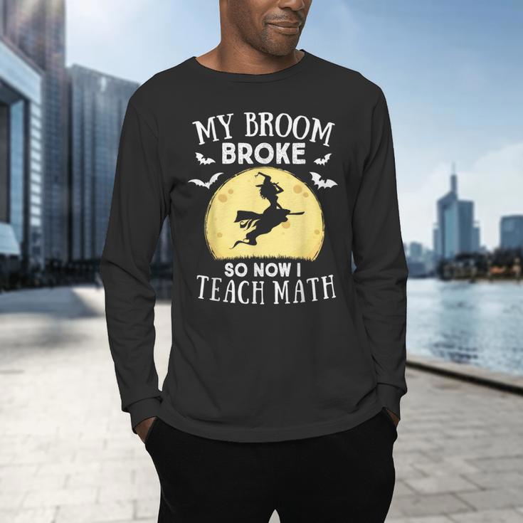 My Broom Broke So Now I Teach Math Teacher Halloween Costume For Men Women Men's Long Sleeve T-Shirt, gift for family, gift for coworker My Broom Broke So Now I Teach Math Teacher Halloween Costume For Men Women Men's Long Sleeve T-Shirt, gift for family, gift for coworker