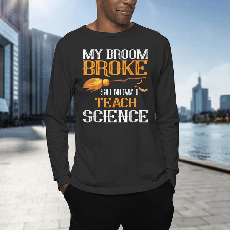 My Broom Broke So Now I Teach Science Teacher Halloween Men's Long Sleeve T-Shirt, gift for family, gift for coworker My Broom Broke So Now I Teach Science Teacher Halloween Men's Long Sleeve T-Shirt, gift for family, gift for coworker