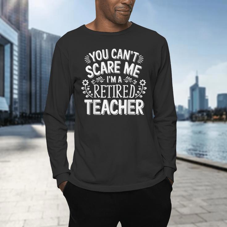You Can't Scare Me I'm A Retired Teacher Ex-Teacher Teaching Men's Long Sleeve T-Shirt, gift for family, gift for coworker You Can't Scare Me I'm A Retired Teacher Ex-Teacher Teaching Men's Long Sleeve T-Shirt, gift for family, gift for coworker