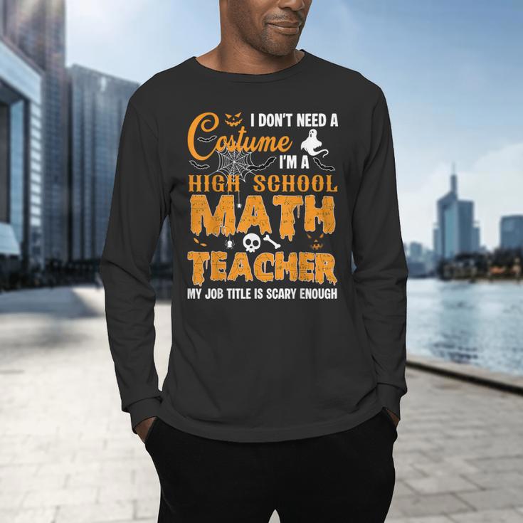 Don't Need Costume I'm A High School Math Teacher Halloween Men's Long Sleeve T-Shirt, gift for family, gift for coworker