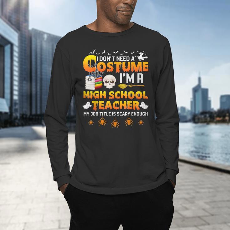 I Don't Need A Costume I'm A High School Teacher Halloween Men's Long Sleeve T-Shirt, gift for family, gift for coworker I Don't Need A Costume I'm A High School Teacher Halloween Men's Long Sleeve T-Shirt, gift for family, gift for coworker