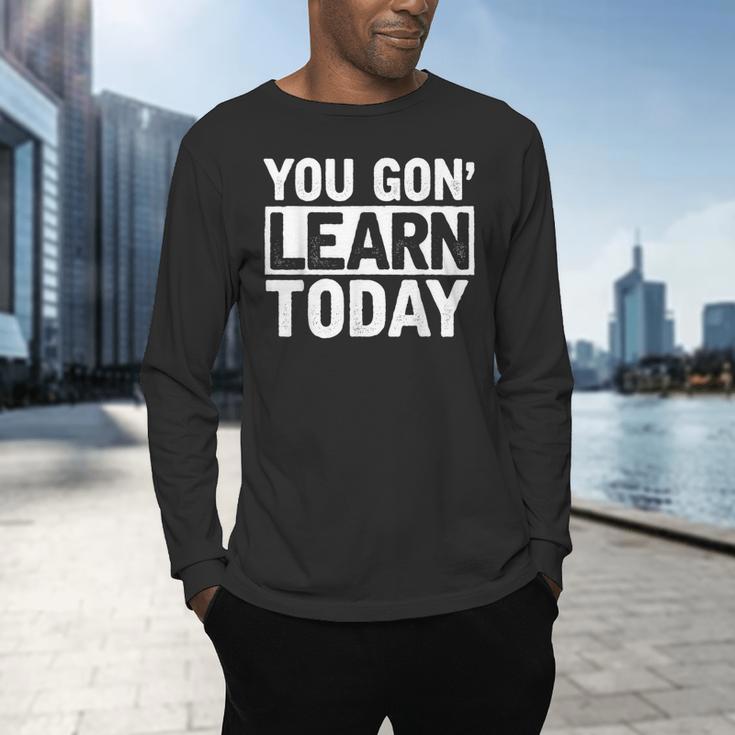 You Gon Learn Today Teacher Teaching Men's Long Sleeve T-Shirt, gift for family, gift for coworker You Gon Learn Today Teacher Teaching Men's Long Sleeve T-Shirt, gift for family, gift for coworker