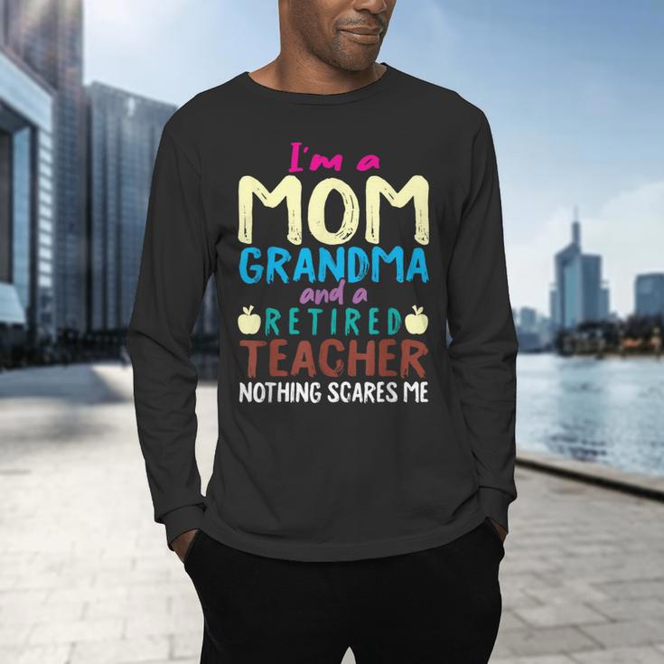 I'm Mom Grandma And A Retired Teacher Nothing Scares Me Men Women Men's Long Sleeve T-Shirt, gift for family, gift for coworker I'm Mom Grandma And A Retired Teacher Nothing Scares Me Men Women Men's Long Sleeve T-Shirt, gift for family, gift for coworker