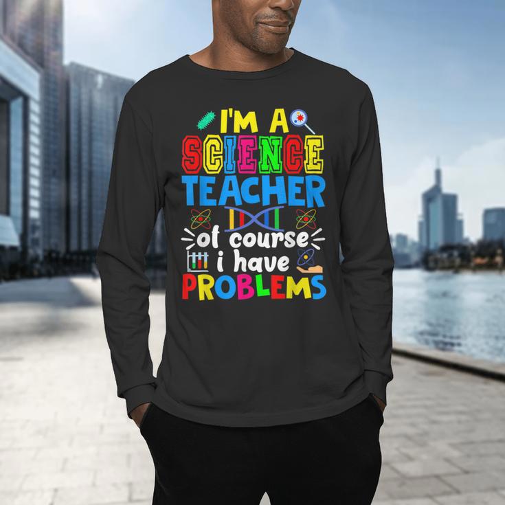 I'm Science Teacher Of Course I Have Problems Back To School Men Women Men's Long Sleeve T-Shirt, gift for family, gift for coworker I'm Science Teacher Of Course I Have Problems Back To School Men Women Men's Long Sleeve T-Shirt, gift for family, gift for coworker