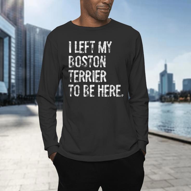 I Left My Boston Terrier To Be Here Men's Long Sleeve T-Shirt, gift for family, gift for coworker