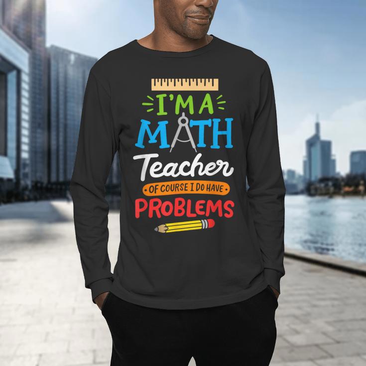 Math Teacher I Am A Math Teacher Of Course I Have Problems Men's Long Sleeve T-Shirt, gift for family, gift for coworker Math Teacher I Am A Math Teacher Of Course I Have Problems Men's Long Sleeve T-Shirt, gift for family, gift for coworker