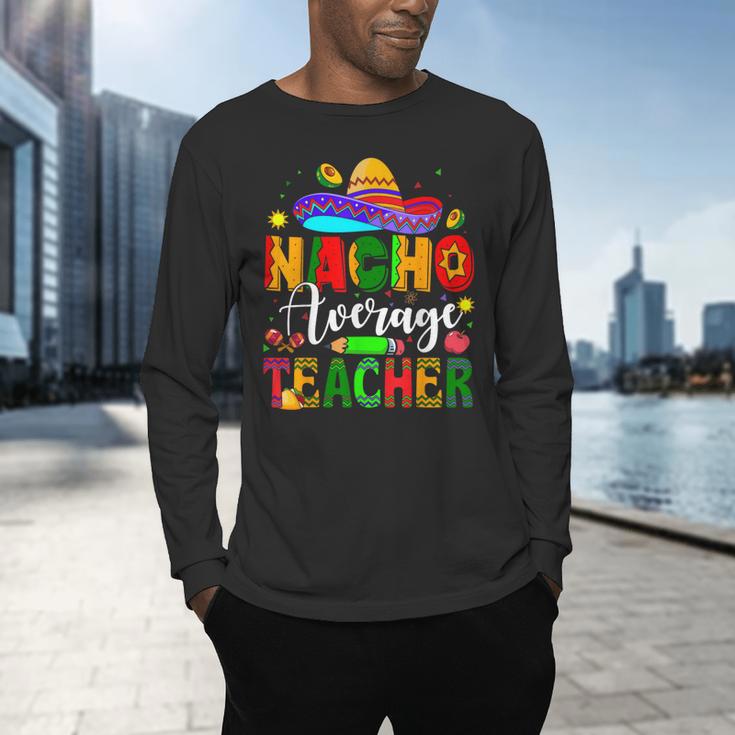 Nacho Average Teacher Mexican Teacher Cinco De Mayo Fiesta Men Women Girls Kids Men's Long Sleeve T-Shirt, gift for family, gift for coworker