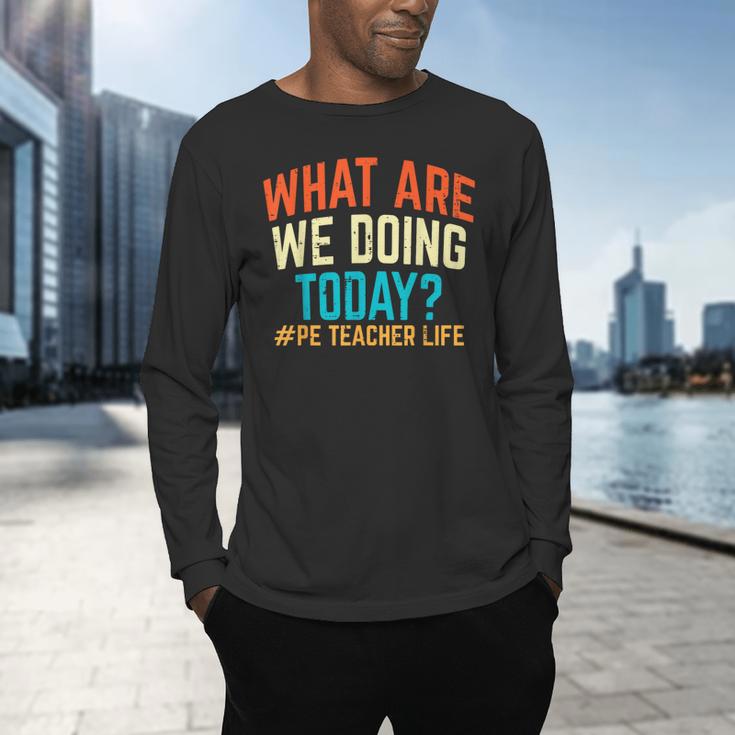 PE Teacher Life What Are We Doing Today Men Women Men's Long Sleeve T-Shirt, gift for family, gift for coworker PE Teacher Life What Are We Doing Today Men Women Men's Long Sleeve T-Shirt, gift for family, gift for coworker
