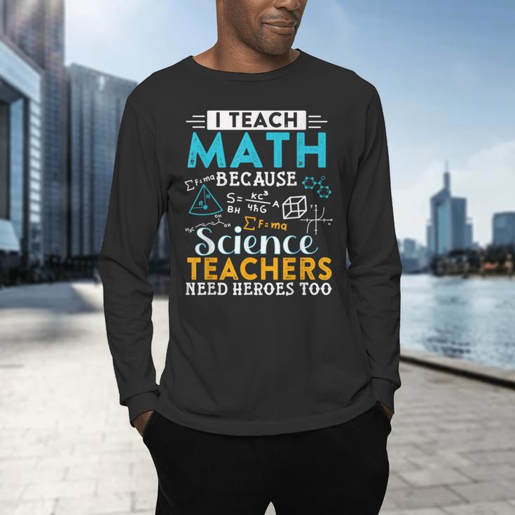 I Teach Math Because Science Teachers Need Heroes Too Men's Long Sleeve T-Shirt, gift for family, gift for coworker I Teach Math Because Science Teachers Need Heroes Too Men's Long Sleeve T-Shirt, gift for family, gift for coworker