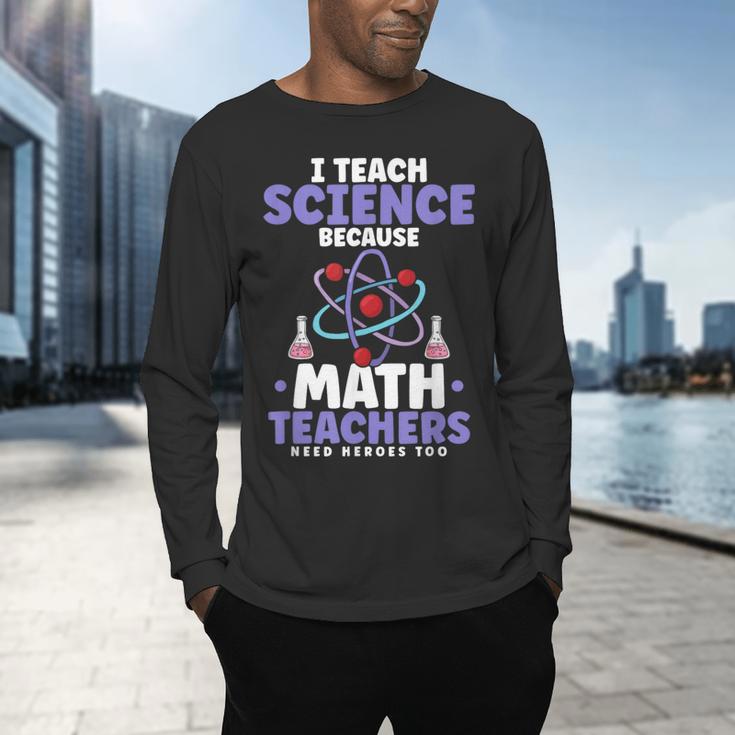 I Teach Science Because Math Teachers Need Heroes Too Men's Long Sleeve T-Shirt, gift for family, gift for coworker