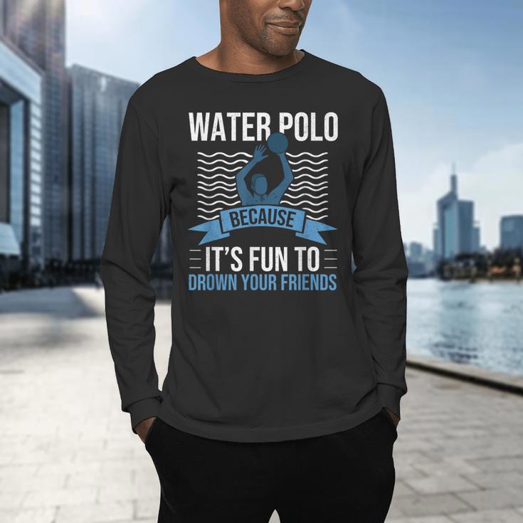 Water Polo Because It's Fun To Drown Your Friends Waterpolo Men's Long Sleeve T-Shirt, gift for family, gift for coworker