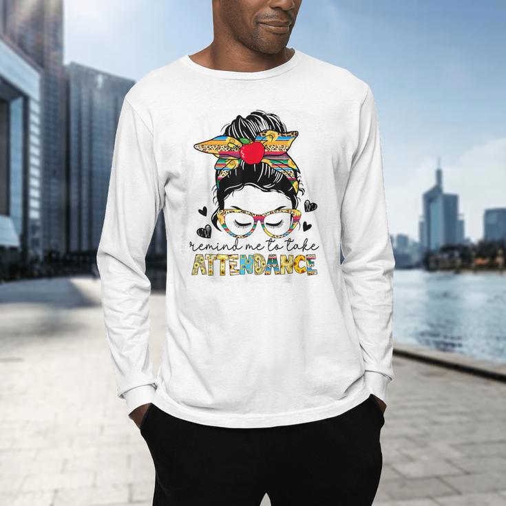 Elementary Teacher Remind Me To Take Attendance Women Men's Long Sleeve T-Shirt, gift for family, gift for coworker